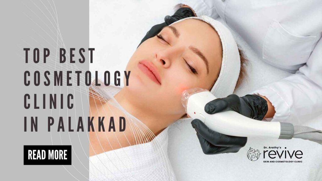 Top Best Cosmetology Clinic in Palakkad - Dr Arathy's Revive Skin & Cosmetology Clinic