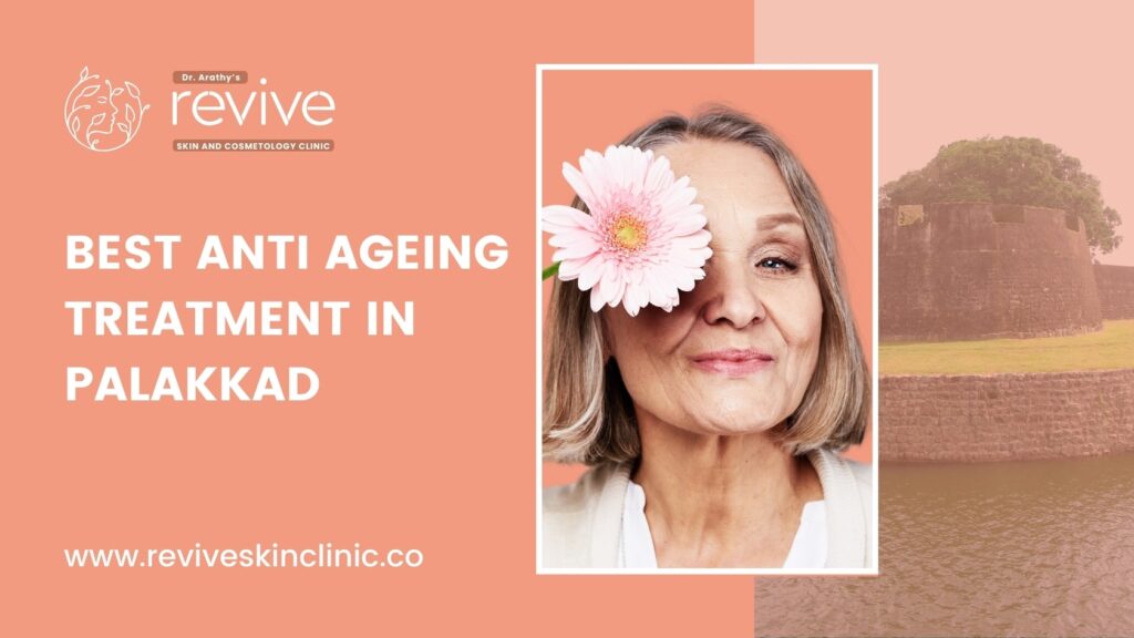 Anti-ageing treatment in Palakkad at Dr. Arathy's Revive Skin & Cosmetology Clinic