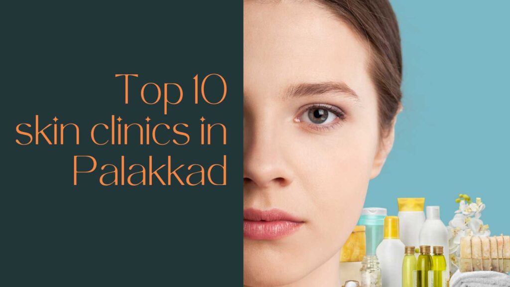 Top skin clinics in Palakkad offering dermatology and cosmetic treatments.