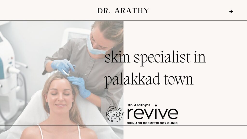 Skin specialist in Palakkad town - Dr. Arathy Jerald at Revive Skin & Cosmetology Clinic.