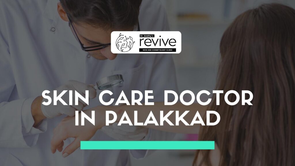 Skin care doctor in Palakkad – Dr Arathy at Revive Skin and Cosmetology Clinic