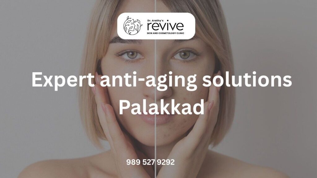 Expert anti-aging solutions Palakkad – Dr. Arathy’s advanced aesthetic treatments