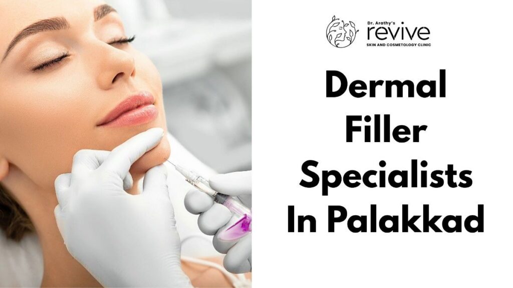 "Expert dermal filler treatment by top dermal filler specialists in Palakkad at Dr. Arathy’s Revive Skin & Cosmetology Clinic."